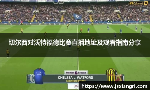 切尔西对沃特福德比赛直播地址及观看指南分享